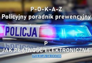 Widoczna belka sygnalizacyjna radiowozu i napis:Policyjny poradnik prewencyjny „P-O-K-A-Z” – P- jak płatność elektroniczna