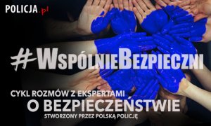 #WspólnieBezpieczni - rozmowy z ekspertami o bezpieczeństwie